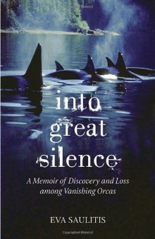 Into Great Silence: A Memoir of Discovery and Loss among Vanishing Orcas