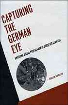 Capturing the German eye : American visual propaganda in occupied Germany