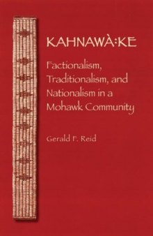 Kahnawa:ke: Factionalism, Traditionalism, and Nationalism in a Mohawk Community (The Iroquoians and Their World)