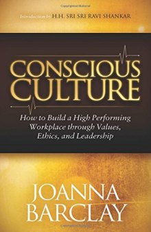 Conscious Culture: How to Build a High Performing Workplace through Leadership, Values, and Ethics