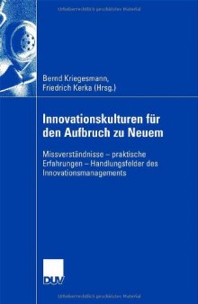 Innovationskulturen für den Aufbruch zu Neuem : Missverständnisse, praktische Erfahrungen, Handlungsfelder des Innovationsmanagements