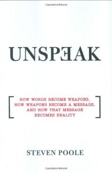 Unspeak: How Words Become Weapons, How Weapons Become a Message, and How That Message Becomes Reality