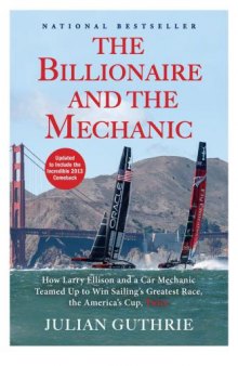 The Billionaire and the Mechanic: How Larry Ellison and a Car Mechanic Teamed Up to Win Sailing's Greatest Race, the Americas Cup, Twice