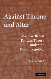 Against Throne and Altar: Machiavelli and Political Theory Under the English Republic