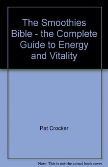 The Smoothies Bible - the Complete Guide to Energy and Vitality Through Smoothies and Natural Remedies