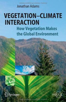 Vegetation-Climate Interaction: How Vegetation Makes the Global Environment (Springer Praxis Books   Environmental Sciences)