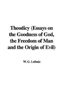 Theodicy (Essays on the Goodness of God, the Freedom of Man and the Origin of Evil)