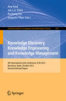 Knowledge Discovery, Knowledge Engineering and Knowledge Management: 4th International Joint Conference, IC3K 2012, Barcelona, Spain, October 4-7, 2012, Revised Selected Papers