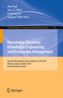 Knowledge Discovery, Knowledge Engineering and Knowledge Management: Second International Joint Conference, IC3K 2010, Valencia, Spain, October 25-28, 2010, Revised Selected Papers