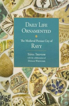 Daily Life Ornamented: The Medieval Persian City of Rayy (Oriental Institute Musuem Publications)