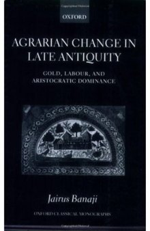 Agrarian Change in Late Antiquity: Gold, Labour, and Aristocratic Dominance (Oxford Classical Monographs)