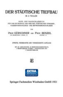 Der Städtische Tiefbau: In 3 Teilen Hilfs- und Nachschlagebuch für das Entwerfen und den bau Städtischer Strassen-, Wasserversorgungs- und Entwässerungsanlagen