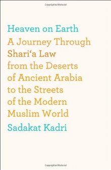 Heaven on Earth: A Journey Through Shari'a Law from the Deserts of Ancient Arabia to the Streets of the Modern Muslim World
