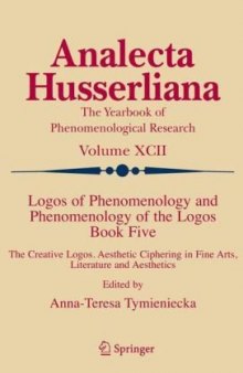 Logos of Phenomenology and Phenomenology of The Logos, Book 5: The Creative Logos Aesthetic Ciphering in Fine Arts, Literature and Aesthetics (Analecta Husserliana, Vol. 92)