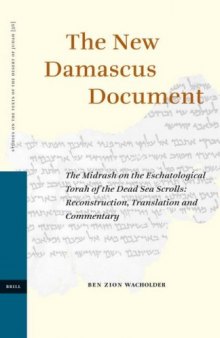 The New Damascus Document. The Midrash on the Eschatological Torah of the Dead Sea Scrolls: Reconstruction, Translation and Commentary (Studies on the Texts of the Desert of Judah)