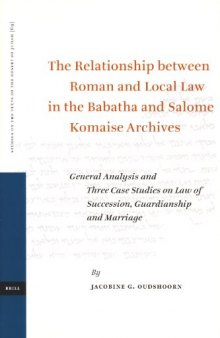 The Relationship between Roman and Local Law in the Babatha and Salome Komaise Archives: General Analysis and Three Case Studies on Law of Succession, Guardianship and Marriage  (Studies on the Texts of the Desert of Judah)