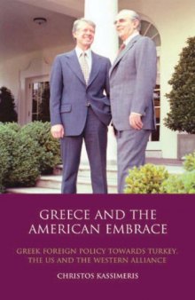 Greece and the American Embrace: Greek Foreign Policy Towards Turkey, the US and the Western Alliance (Library of International Relations)