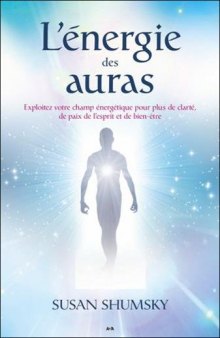 L'énergie des auras - Exploitez votre champ énergétique...