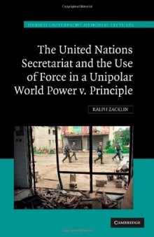 The United Nations Secretariat and the Use of Force in a Unipolar World: Power v.  Principle (Hersch Lauterpacht Memorial Lectures)