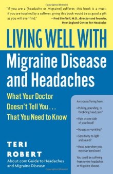 Living Well with Migraine Disease and Headaches: What Your Doctor Doesn't Tell You...That You Need to Know