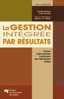 La gestion integree par resultats : Concevoir et gerer autrement la performance dans l'Administration publique