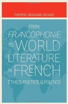 From Francophonie to World Literature in French: Ethics, Poetics, and Politics