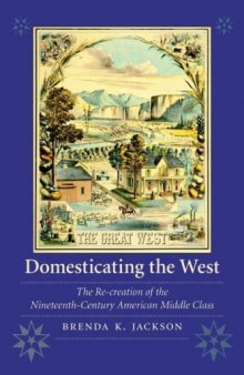 Domesticating the West: The Re-creation of the Nineteenth-Century American Middle Class (Women in the West)