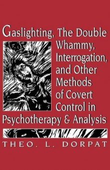 Gaslighting, the Double Whammy, Interrogation and Other Methods of Covert Control in Psychotherapy and Analysis