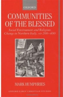 Communities of the Blessed: Social Environment and Religious Change in Northern Italy, AD 200-400 (Oxford Early Christian Studies)