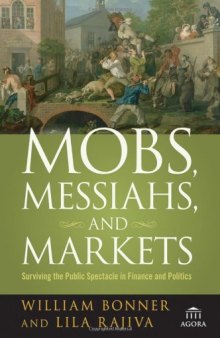 Mobs, Messiahs, and Markets: Surviving the Public Spectacle in Finance and Politics (Agora Series)