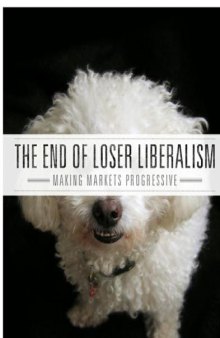 The End of Loser Liberalism: Making Markets Progressive 
