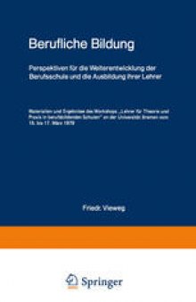 Berufliche Bildung: Perspektiven für die Weiterentwicklung der Berufsschule und die Ausbildung ihrer Lehrer Materialien und Ergebnisse des Workshops „Lehrer für Theorie und Praxis in berufsbildenden Schulen“ an der Universität Bremen vom 15. bis 17. März 1979