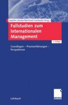 Fallstudien zum Internationalen Management: Grundlagen — Praxiserfahrungen — Perspektiven