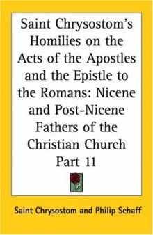 Saint Chrysostom's Homilies on the Acts of the Apostles and the Epistle to the Romans: Nicene and Post-Nicene Fathers of the Christian Church, Part 11