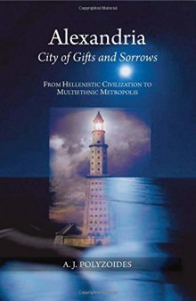 Alexandria: City of Gifts and Sorrows: From Hellenistic Civilization to Multiethnic Metropolis