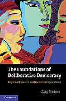 The foundations of deliberative democracy : empirical research and normative implications