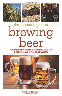 The illustrated guide to brewing beer: A comprehensive handboook of beginning home brewing