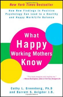 What Happy Working Mothers Know: How New Findings in Positive Psychology Can Lead to a Healthy and Happy Work Life Balance