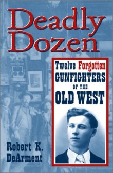 Deadly Dozen: Twelve Forgotten Gunfighters of the Old West