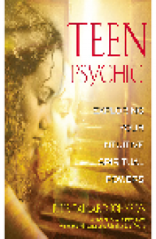 Teen Psychic. Exploring Your Intuitive Spiritual Powers