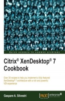 Citrix XenDesktop 7 Cookbook: Over 35 recipes to help you implement a fully featured XenDesktop 7 architecture with a rich and powerful VDI experience