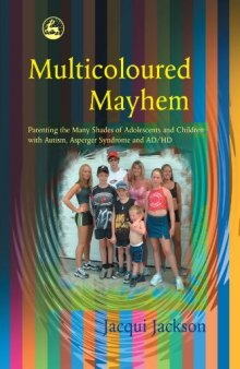 Multicoloured Mayhem: Parenting the Many Shades of Adolescents and Children With Autism, Asperger Syndrome and Ad Hd