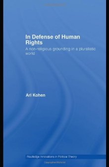 In Defense of Human Rights: A Non-Religious Grounding in a Pluralistic World (Routledge Innovations in Political Theory)