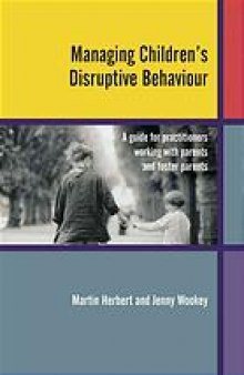 Managing children's disruptive behaviour : a guide for practitioners working with parents and foster parents