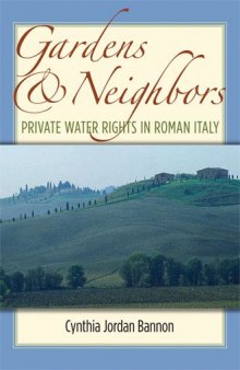 Gardens and Neighbors: Private Water Rights in Roman Italy (Law and Society in the Ancient World)