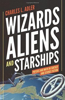 Wizards, aliens, and starships : physics and math in fantasy and science fiction