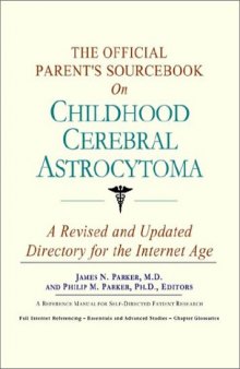 The Official Parent's Sourcebook on Childhood Cerebral Astrocytoma: A Revised and Updated Directory for the Internet Age