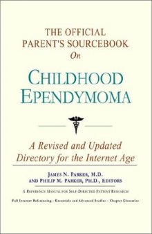The Official Parent's Sourcebook on Childhood Ependymoma: A Revised and Updated Directory for the Internet Age
