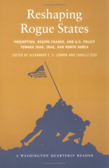 Reshaping Rogue States: Preemption, Regime Change, and US Policy toward Iran, Iraq, and North Korea  
