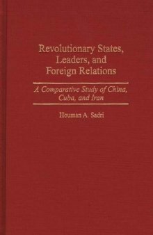 Revolutionary States, Leaders, and Foreign Relations: A Comparative Study of China, Cuba, and Iran